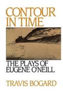 Contour in Time: The Plays of Eugene O'Neill di Travis Bogard edito da OXFORD UNIV PR