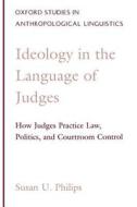 Ideology in the Language of Judges di Susan U. (Professor of Anthropology Philips edito da Oxford University Press Inc