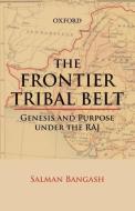 The Frontier Tribal Belt: Genesis and Purpose Under the Raj di Salman Bangash edito da OXFORD UNIV PR