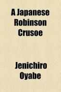 A Japanese Robinson Crusoe di Jenichiro Oyabe edito da General Books Llc