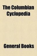 Columbian Cyclopedia di Unknown Author edito da General Books Llc