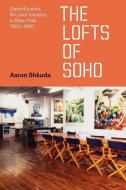 The Lofts Of SoHo di Aaron Shkuda edito da The University Of Chicago Press