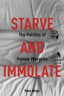 Starve and Immolate di Banu Bargu edito da Columbia University Press