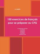 150 Exercices de Fran ais Pour Se Pr parer Au Cfg di A. Hamdi edito da Lulu.com
