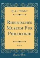 Rheinisches Museum Fur Philologie, Vol. 11 (Classic Reprint) di F. G. Welcker edito da Forgotten Books