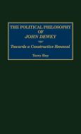 The Political Philosophy of John Dewey di Terry Hoy edito da Praeger Publishers