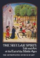 The Secular Spirit: Life and Art at the End of the Middle Ages di Timothy B. Husband, Jane Hayward, Carl F. Barnes edito da Metropolitan Museum of Art New York
