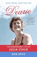 Dearie: The Remarkable Life of Julia Child di Bob Spitz edito da VINTAGE