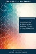 Implementing and Evaluating Genomic Screening Programs in Health Care Systems: Proceedings of a Workshop di National Academies Of Sciences Engineeri, Health And Medicine Division, Board On Health Sciences Policy edito da NATL ACADEMY PR