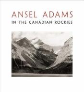 Ansel Adams in the Canadian Rockies di Ansel Adams edito da Hachette Book Group USA