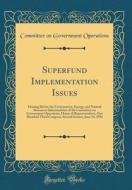 Superfund Implementation Issues: Hearing Before the Environment, Energy, and Natural Resources Subcommittee of the Committee on Government Operations, di Committee On Government Operations edito da Forgotten Books