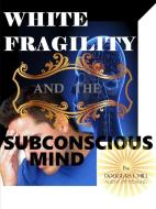 White Fragility and the Subconscious mind di Douglas Hill edito da LULU PR