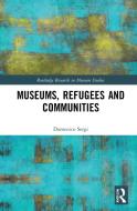 Museums, Refugees And Communities di Domenico Sergi edito da Taylor & Francis Ltd