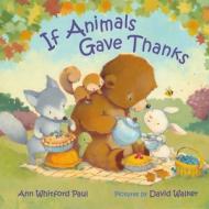 If Animals Gave Thanks di Ann Whitford Paul edito da FARRAR STRAUSS & GIROUX