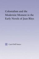 Colonialism and the Modernist Moment in the Early Novels of Jean Rhys di Carol Dell'Amico edito da Taylor & Francis Ltd