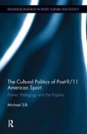The Cultural Politics of Post-9/11 American Sport di Michael (University of Bath Silk edito da Routledge
