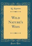 Wild Nature's Ways (Classic Reprint) di R. Kearton edito da Forgotten Books