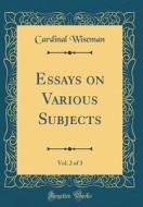 Essays on Various Subjects, Vol. 2 of 3 (Classic Reprint) di Cardinal Wiseman edito da Forgotten Books