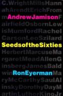 Seeds of the Sixties di Andrew Jamison, Ron Eyerman edito da UNIV OF CALIFORNIA PR
