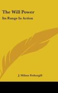 The Will Power: Its Range In Action di J. MILNE FOTHERGILL edito da Kessinger Publishing