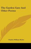 The Garden Gate And Other Poems di CHARLES WILL BUTLER edito da Kessinger Publishing