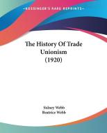 The History of Trade Unionism (1920) di Sidney Webb, Beatrice Webb edito da Kessinger Publishing