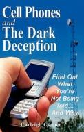 Cell Phones and the Dark Deception: Find Out What You're Not Being Told...and Why di Carleigh Cooper edito da Premier Advantage Publishing