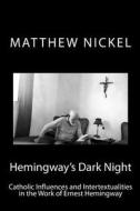 Hemingway's Dark Night: Catholic Influences and Intertextualities in the Work of Ernest Hemingway di Matthew C. Nickel edito da New Street Communications, LLC