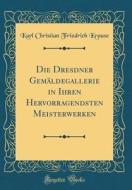 Die Dresdner Gemldegallerie in Ihren Hervorragendsten Meisterwerken (Classic Reprint) di Karl Christian Friedrich Krause edito da Forgotten Books