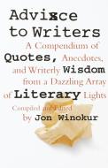Advice to Writers: A Compendium of Quotes, Anecdotes, and Writerly Wisdom from a Dazzling Array of Literary Lights di Jon Winokur edito da VINTAGE