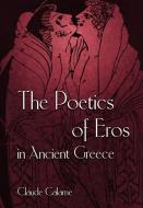 The Poetics of Eros in Ancient Greece di Claude Calame edito da Princeton University Press