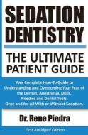 Sedation Dentistry: The Ultimate Patient Guide: Your Complete How-To Guide to Understanding and Overcoming Your Fear of the Dentist, Anest di Rene Piedra edito da New Era Dentistry