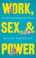 Work, Sex And Power di Willie Thompson edito da Pluto Press