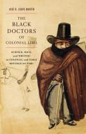 The Black Doctors of Colonial Lima di Jose R. Jouve Martin edito da McGill-Queen's University Press