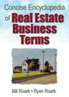 Concise Encyclopedia of Real Estate Business Terms di Bill Roark, Ryan Roark edito da Taylor & Francis Inc
