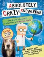 Absolutely Crazy Knowledge: The World's Funniest Collection of Amazing Facts di Christian Millman edito da Reader's Digest Association