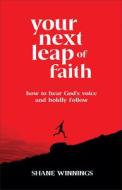 Your Next Leap of Faith: How to Hear God's Voice and Boldly Follow di Shane Winnings edito da CHOSEN BOOKS