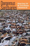 Dangerous Sanctuaries di Sarah Kenyon Lischer edito da Cornell University Press