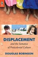 Displacement and the Somatics of Postcolonial Culture di Douglas Robinson edito da Ohio State University Press