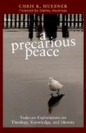 A Precarious Peace: Yoderian Explorations on Theology, Knowledge, and Identity di Chris K. Huebner edito da Herald Press (VA)