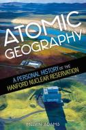 Atomic Geography: A Personal History of the Hanford Nuclear Reservation di Melvin R. Adams edito da WASHINGTON STATE UNIV PR