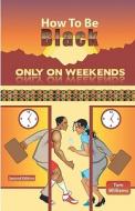 How to Be Black Only on Weekends: 2nd Edition di Tom Williams edito da Lexcel Systems