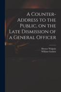 A Counter-address to the Public, on the Late Dismission of a General Officer di Horace Walpole edito da LIGHTNING SOURCE INC