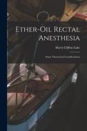 Ether-oil Rectal Anesthesia: Some Theoretical Considerations di Harry Cliffon Luke edito da LIGHTNING SOURCE INC
