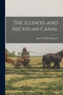 The Illinois and Michigan Canal di James William Putnam edito da LEGARE STREET PR