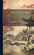 Yin Chih Wen: The Tract of the Quiet Way, With Extracts From the Chinese Commentary di Daisetz Teitaro Suzuki, Paul Carus edito da LEGARE STREET PR