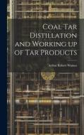 Coal tar Distillation and Working up of tar Products di Arthur Robert Warnes edito da LEGARE STREET PR