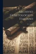 Archivio Glottologico Italiano di G. I. Ascoli edito da LEGARE STREET PR
