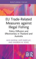 EU Trade-Related Measures Against Illegal Fishing di Andrew M. Song, Kate Barclay, Alin Kadfak edito da Taylor & Francis Ltd