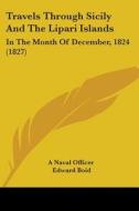 Travels Through Sicily and the Lipari Islands: In the Month of December, 1824 (1827) di Edward Boid, Naval Officer edito da Kessinger Publishing